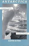 Antarctica : Private Property or Public Heritage?, Suter, Keith D., 0862328470