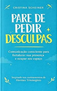 Livro PARE DE PEDIR DESCULPAS : Comunicação consciente para fortalecer sua presença e ocupar o seu espaço.