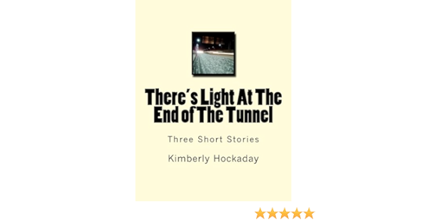 There S Light At The End Of The Tunnel Three Short Stories Hockaday Kimberly R Amazon Com Books There S Light At The End Of The Tunnel Three Short Stories Hockaday Kimberly R Amazon Com Books