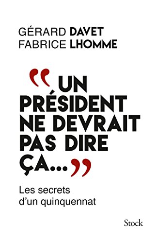 Un président ne devrait pas dire ça...: les secrets d'un quinquennat