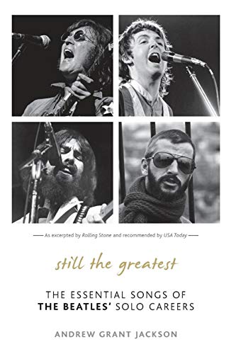 Still the Greatest: The Essential Songs of The Beatles' Solo Careers by Andrew Grant Jackson author 1965: The Most Revolutionary Year in Music and Still the Greatest: The Essential Songs of the Beatles' Solo Careers