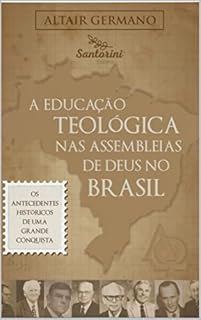 Livro A Educação Teológica nas Assembleias de Deus : Os antecedentes históricos de uma grande conquista