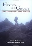 Hiking With Ghosts: The Chilkoot Trail, Then and Now (Raincoast Journeys) by