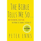 The Bible Tells Me So: Why Defending Scripture Has Made Us Unable to Read It