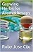 Growing Herbs for Aromatherapy by Roby  Jose Ciju