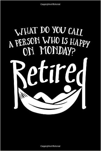 What Do You Call A Person Who Is Happy On Monday Retired Funny Retirement Writing Journal Lined Diary Notebook For Men Women Not Only Journals I Live To Journal 9781977786807 Amazon Com