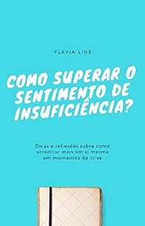 Livro COMO SUPERAR O SENTIMENTO DE INSUFICIÊNCIA?: Dicas e reflexões sobre como acreditar mais em si mesma em momentos de crise