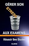 Image de GÉRER SON STRESS AUX EXAMENS (Réussir Ses Études) (French Edition)