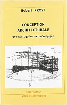Conception architecturale: Une investigation méthodologique, by Robert Prost