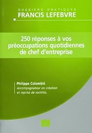 250 réponses à vos préoccupations quotidiennes de chef d'entreprise