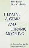 Iterative Algebra and Dynamic Modeling: A Curriculum for the Third Millennium (Textbooks in Mathemat by Kurt Kreith, G. Donald Chakerian