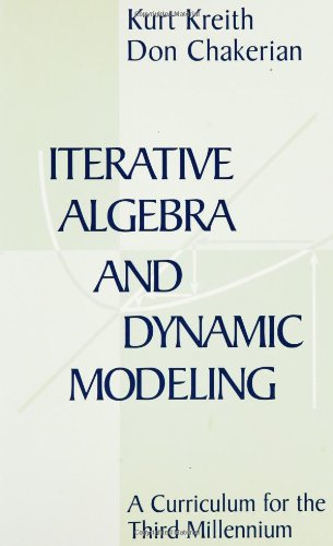 Iterative Algebra and Dynamic Modeling: A Curriculum for the Third Millennium (Textbooks in Mathemat by Kurt Kreith, G. Donald Chakerian