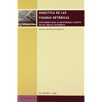 Didáctica de las figuras retóricas: Actividades para el aprendizaje creativo de las figuras fonológicas (Filología) Didáctica de las figuras retóricas: Actividades para el aprendizaje creativo de las figuras fonológicas (Filología)