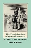 The Feminization of Quest-Romance: Radical Departures by Dana A. Heller