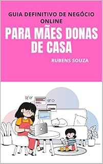 Livro Guia Definitivo De Negócio Online Para Mães Donas De Casa: Muitas mães donas de casa sonham em ganhar uma renda extra trabalhando de casa mesmo, enquanto cuidam de seus filhos.