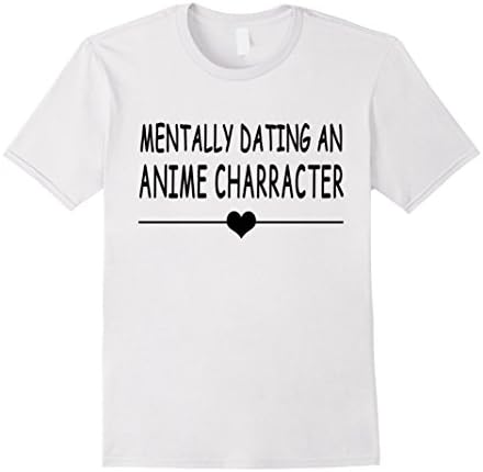 Mens Mentally Dating An Anime Character Black T Shirt 3XL White