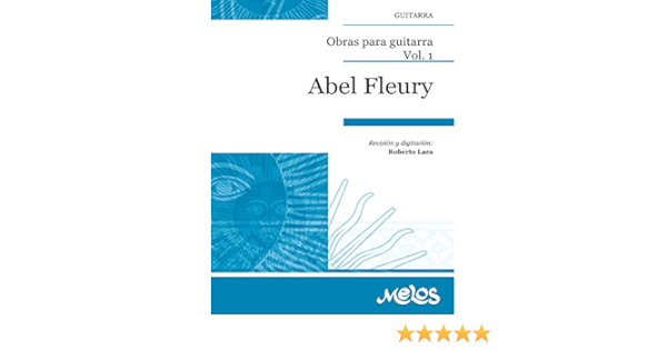 Amazon.com: Abel Fleury: Obras para guitarra. Vol. 1 (Spanish Edition)  eBook : Lara, Roberto: Libros