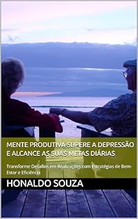 Livro Mente produtiva supere a Depressão e alcance as suas metas Diárias: Transforme Desafios em Realizações com Estratégias de Bem-Estar e Eficiência