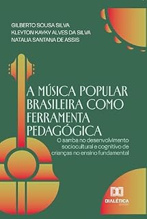 Livro A Música Popular Brasileira como Ferramenta Pedagógica: O samba no desenvolvimento sociocultural e cognitivo de crianças no ensino fundamental
