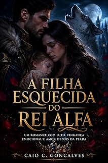 Livro A Filha Esquecida do Rei Alfa: Um romance com luto, vingança emocional e amor depois da perda