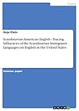 Scandinavian-American English - Tracing Influences of the Scandinavian Immigrants Languages on Engli by Anja Klein