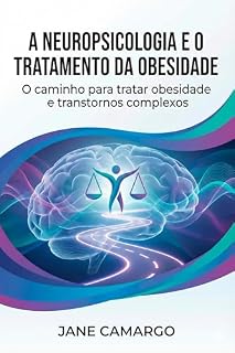 Livro A Neuropsicologia e o Tratamento da Obesidade: O Caminho para Tratar a Obesidade e os Transtornos Complexos