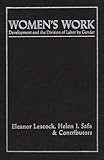 Women's Work : Development and the Division of Labor by Gender, Leacock, Eleanor Burke and Safa, Helen I., 0897890353