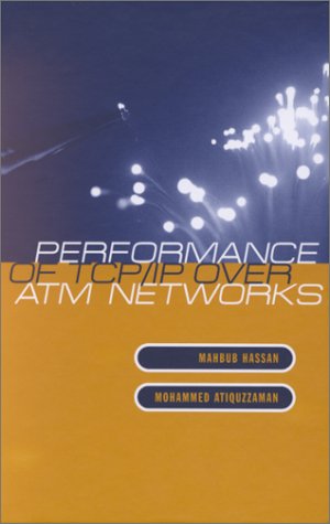 Performance of TCP/IP Over ATM Networks by Mahbub Hassan, Mohammed Atiquzzaman