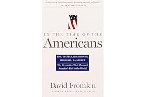 In The Time Of The Americans: FDR, Truman, Eisenhower, Marshall, MacArthur-The Generation That Changed America 's Role in the