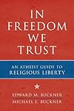 In Freedom We Trust: An Atheist Guide to Religious Liberty
