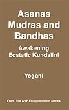 Asanas, Mudras & Bandhas - Awakening Ecstatic Kundalini (AYP Enlightenment Series Book 4)