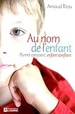 Au nom de l'enfant : Parent conscient, enfant confiant by 