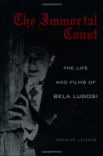 The Immortal Count: The Life and Films of Bela Lugosi by Arthur Lennig