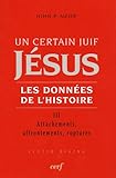 Un certain Juif, Jésus, les données de l'histoire : Tome 3, Attachements, affrontements, ruptures by
