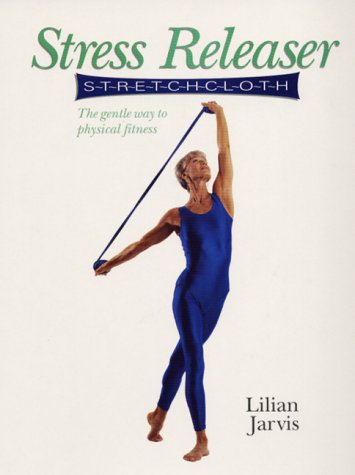 Stress Releaser S-T-R-E-T-C-H-C-L-O-T-H : The Gentle Way to Physical Fitness - Lilian Jarvis