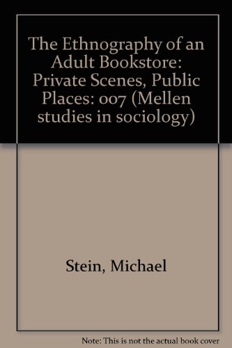 The Ethnography of an Adult Bookstore: Private Scenes, Public Places (Mellen Studies in Sociology)