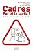 Cadres, Par ici la sortie ! : Guide de survie en milieu hostile by 