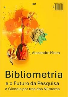 Livro Bibliometria e o Futuro da Pesquisa: A Ciência por trás dos Números - Domine a Bibliometria de forma prática, aplicada e orientada para resultados