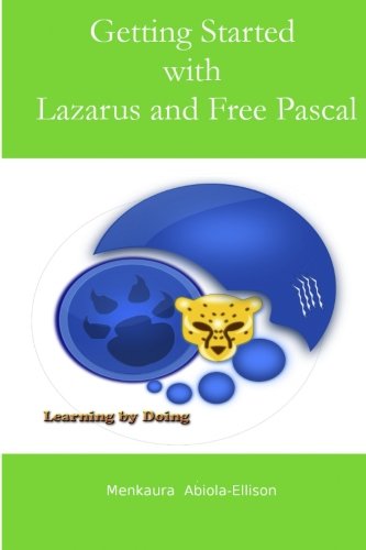 Getting Started with Lazarus and Free Pascal: A beginners and intermediate guide to Free Pascal using Lazarus IDE