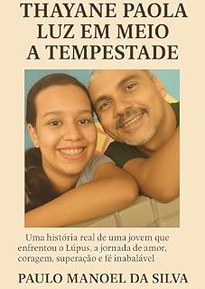 Livro Thayane Paola Luz em meio a tempestade: Uma história real de uma jovem que enfrentou o Lúpos, a jornada de amor, corajem, superação e fé inabalável.