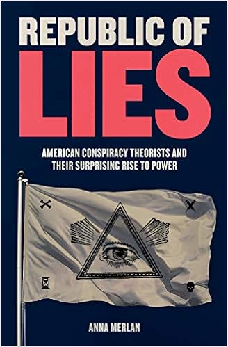 American Conspiracy Theorists and Their Surprising Rise to Power - Anna Merlan