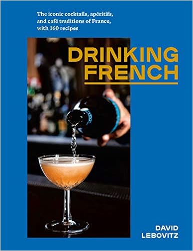 Amazon Fr Drinking French The Iconic Cocktails Aperitifs And Cafe Traditions Of France With 160 Recipes Lebovitz David Livres