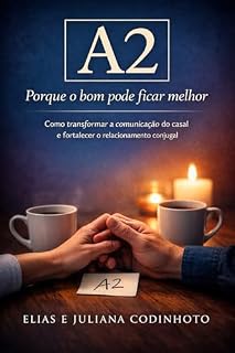 Livro A2: Porque o bom pode ficar melhor.: Como transformar a comunicação do casal e fortalecer o relacionamento conjugal.