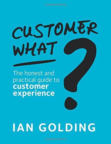 Customer What?: The honest and practical guide to customer experience
