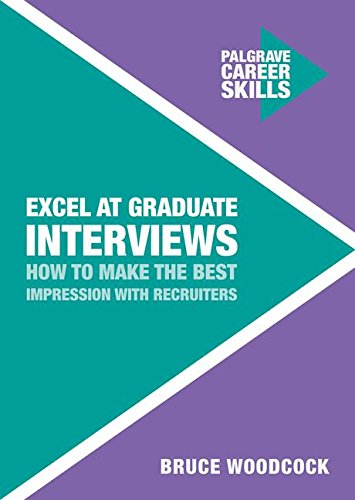 Excel at Graduate Interviews: How to Make the Best Impression with Recruiters (Palgrave Career Skills), by Bruce Woodcock Excel at Graduate Interviews: How to Make the Best Impression with Recruiters (Palgrave Career Skills), by Bruce Woodcock