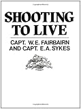 Shooting To Live by W.E. Fairbairn, E.A. Sykes