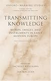 Transmitting Knowledge : Words, Images, and Instruments in Early Modern Europe, , 019928878X
