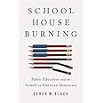Schoolhouse Burning: Public Education and the Assault on American Democracy