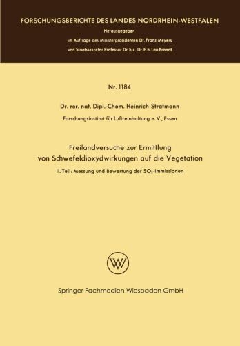 Freilandversuche zur Ermittlung von Schwefeldioxydwirkungen auf die Vegetation: II. Teil: Messung und Bewertung der SO2-Immissionen (Forschungsberichte des Landes Nordrhein-Westfalen) (German Edition)