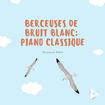 Berceuses De Bruit Blanc Piano Classique By Berceuse Bebe Berceuse Pour Bebe And Musique Pour Enfants Dodo On Amazon Music Amazon Com